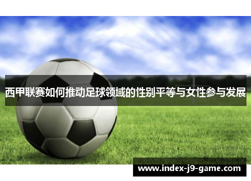 西甲联赛如何推动足球领域的性别平等与女性参与发展