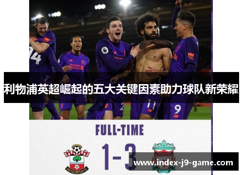 利物浦英超崛起的五大关键因素助力球队新荣耀
