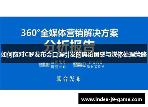 如何应对C罗发布会口误引发的舆论困惑与媒体处理策略