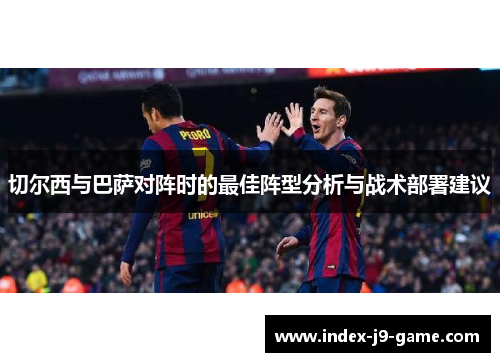 切尔西与巴萨对阵时的最佳阵型分析与战术部署建议