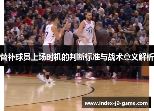 替补球员上场时机的判断标准与战术意义解析