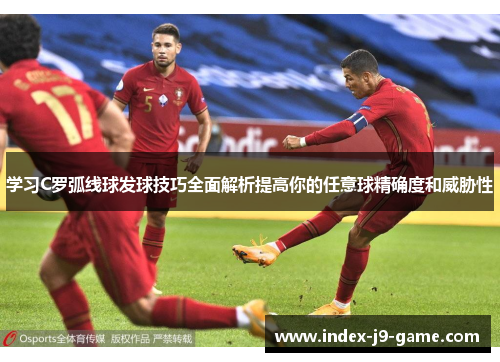 学习C罗弧线球发球技巧全面解析提高你的任意球精确度和威胁性