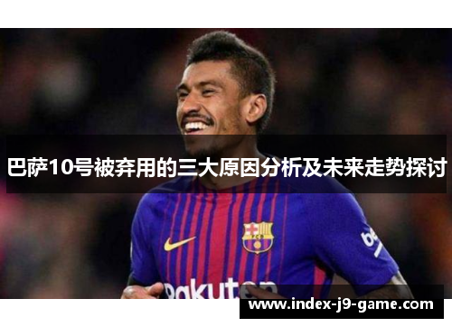巴萨10号被弃用的三大原因分析及未来走势探讨