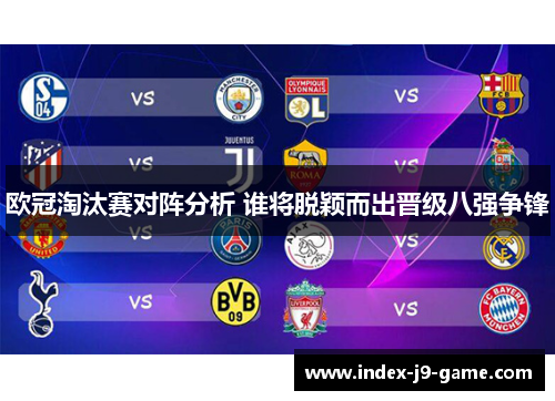 欧冠淘汰赛对阵分析 谁将脱颖而出晋级八强争锋 欧冠淘汰赛对阵分析 谁将脱颖而出晋级八强争锋