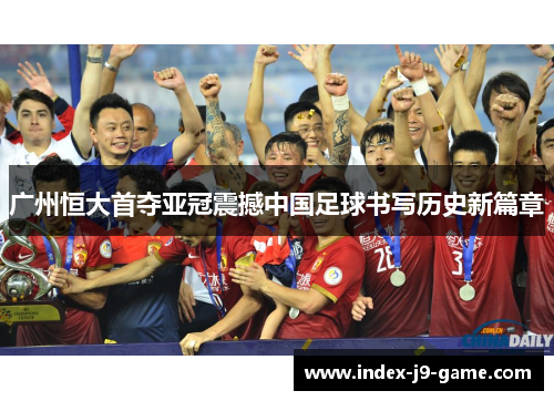 广州恒大首夺亚冠震撼中国足球书写历史新篇章 广州恒大首夺亚冠震撼中国足球书写历史新篇章