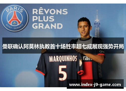 曼联确认阿莫林执教首十场胜率超七成展现强势开局