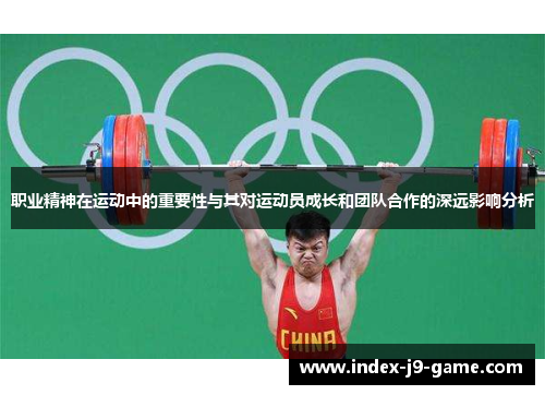职业精神在运动中的重要性与其对运动员成长和团队合作的深远影响分析 职业精神在运动中的重要性与其对运动员成长和团队合作的深远影响分析